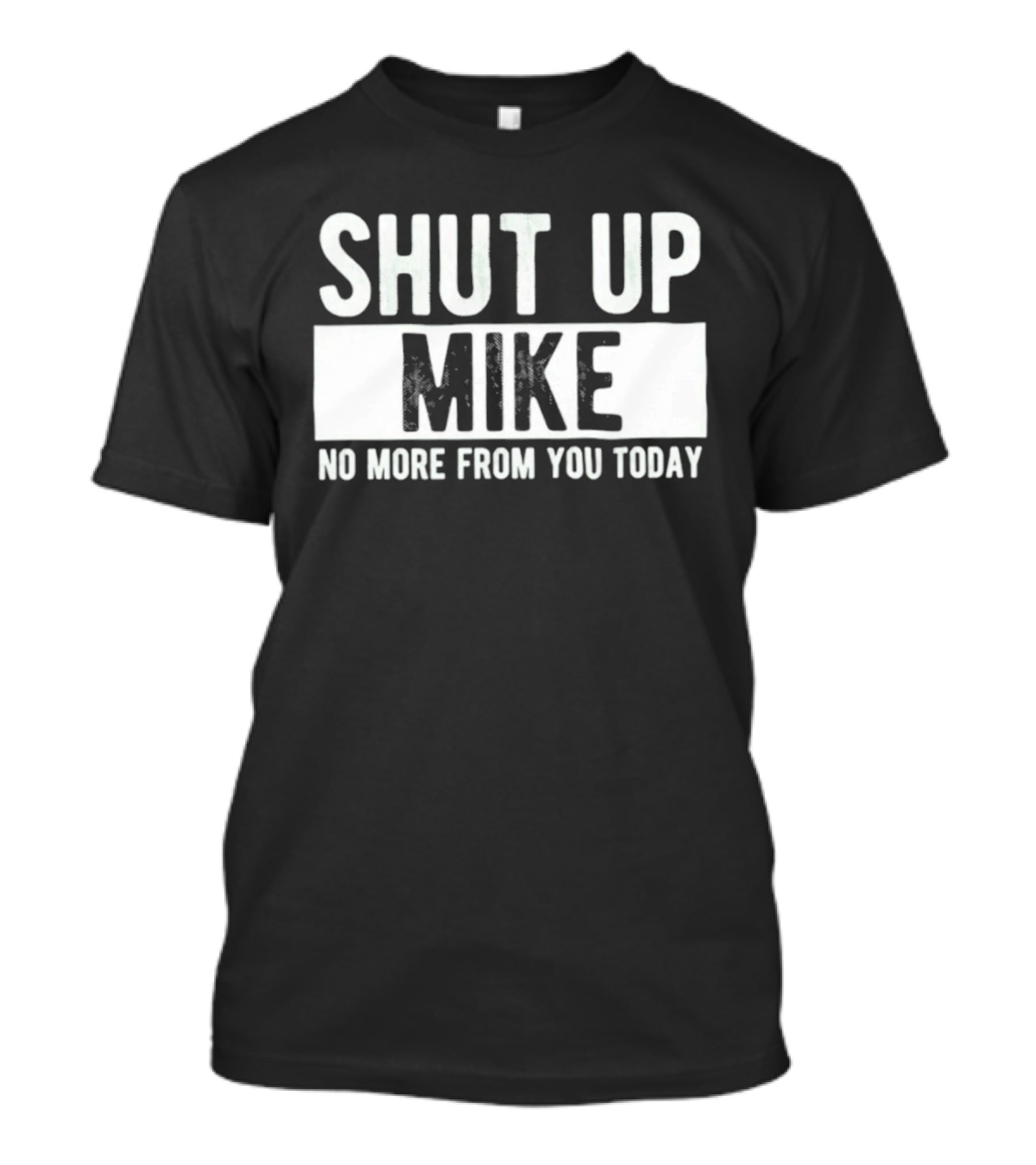 Shut Up Mike No More From You Today T-Shirt
