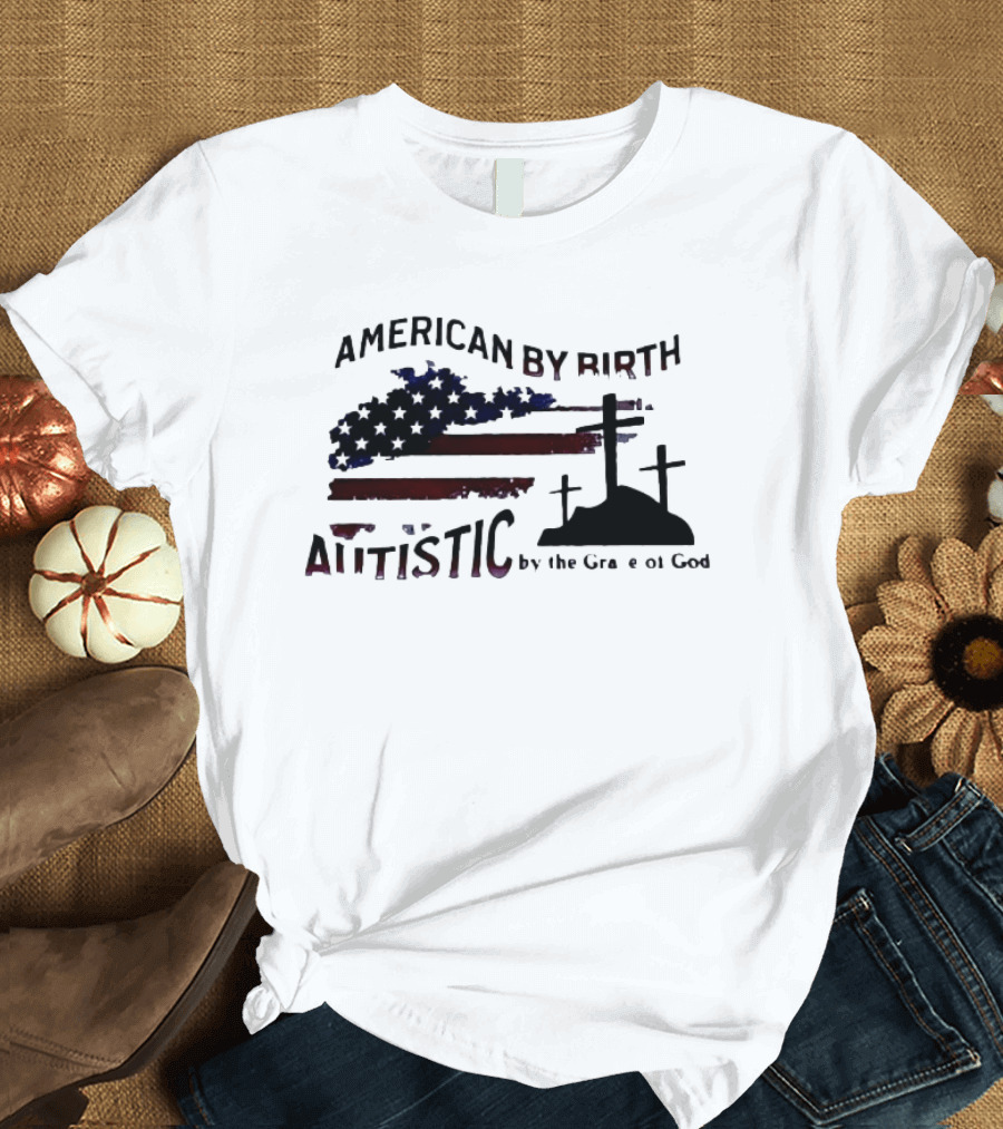American By Birth Autistic By The Grace Of God Patriotic Religious Flag And Crosses T-Shirt