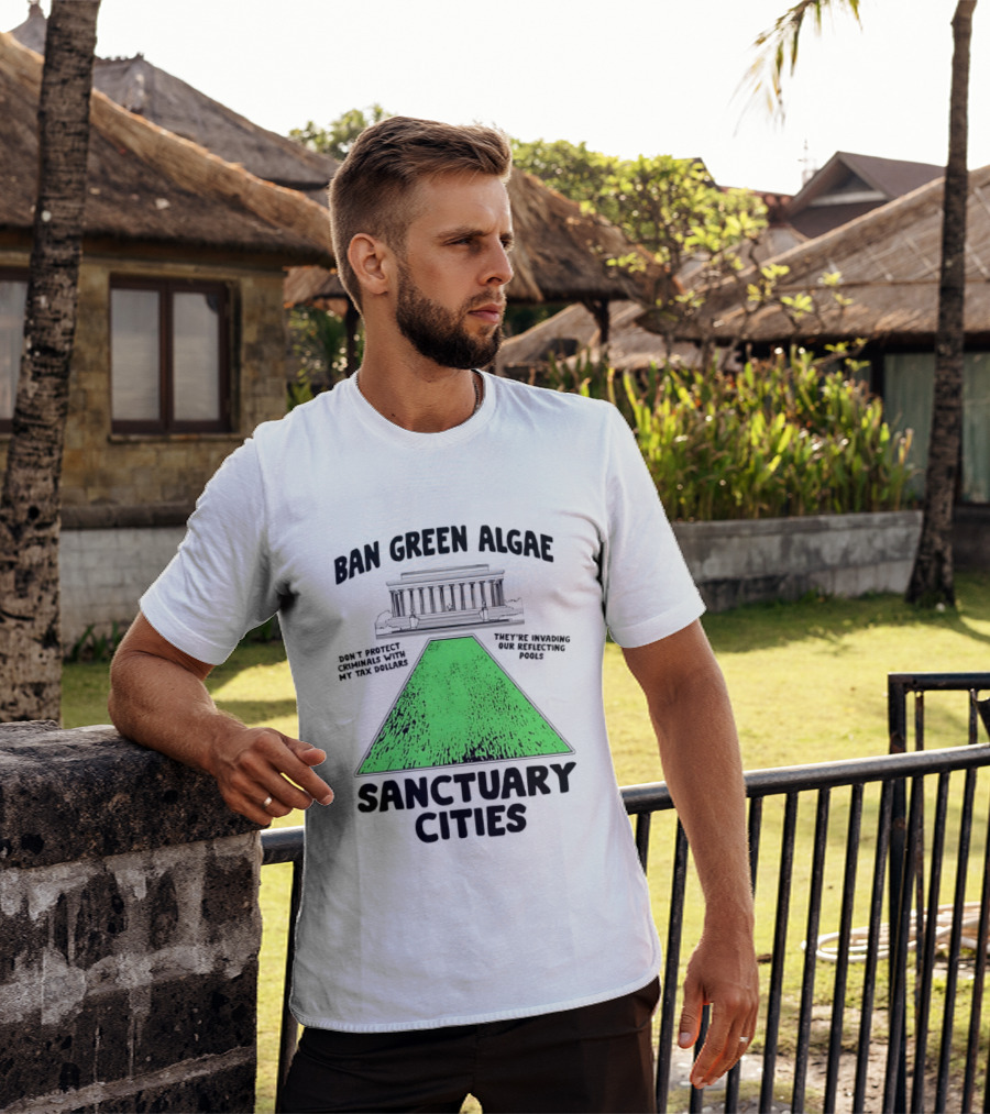 Ban Green Algae Sanctuary Cities Reflecting Pools Political Satire Environmental Message T-Shirt