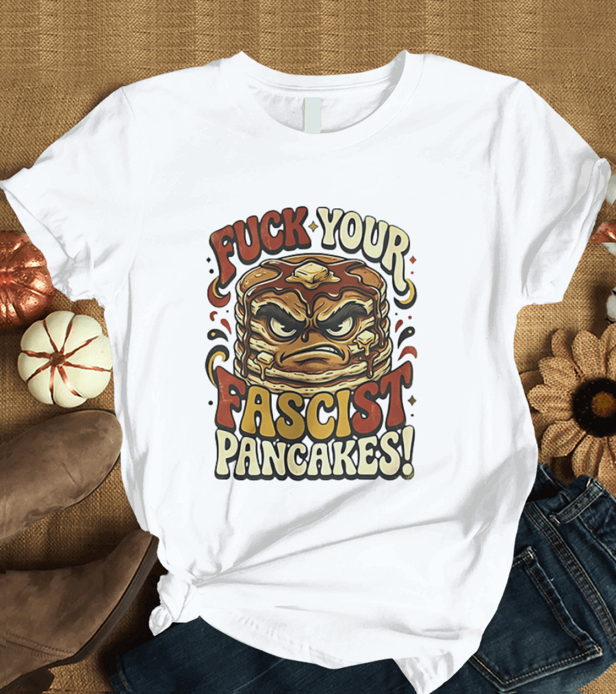Fascist Pancakes Angry Stack Protest Message T-Shirt