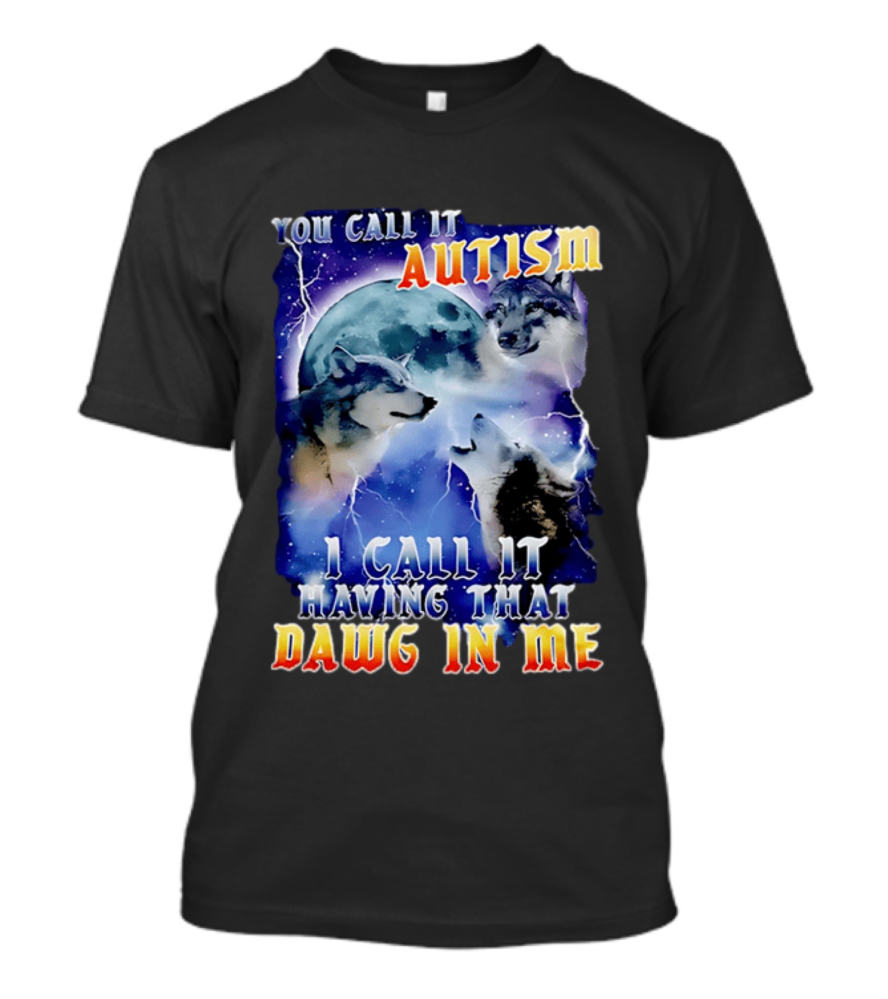 You Call It Autism I Call It Having That Dawg In Me Wolves Moonlight Scene T-Shirt