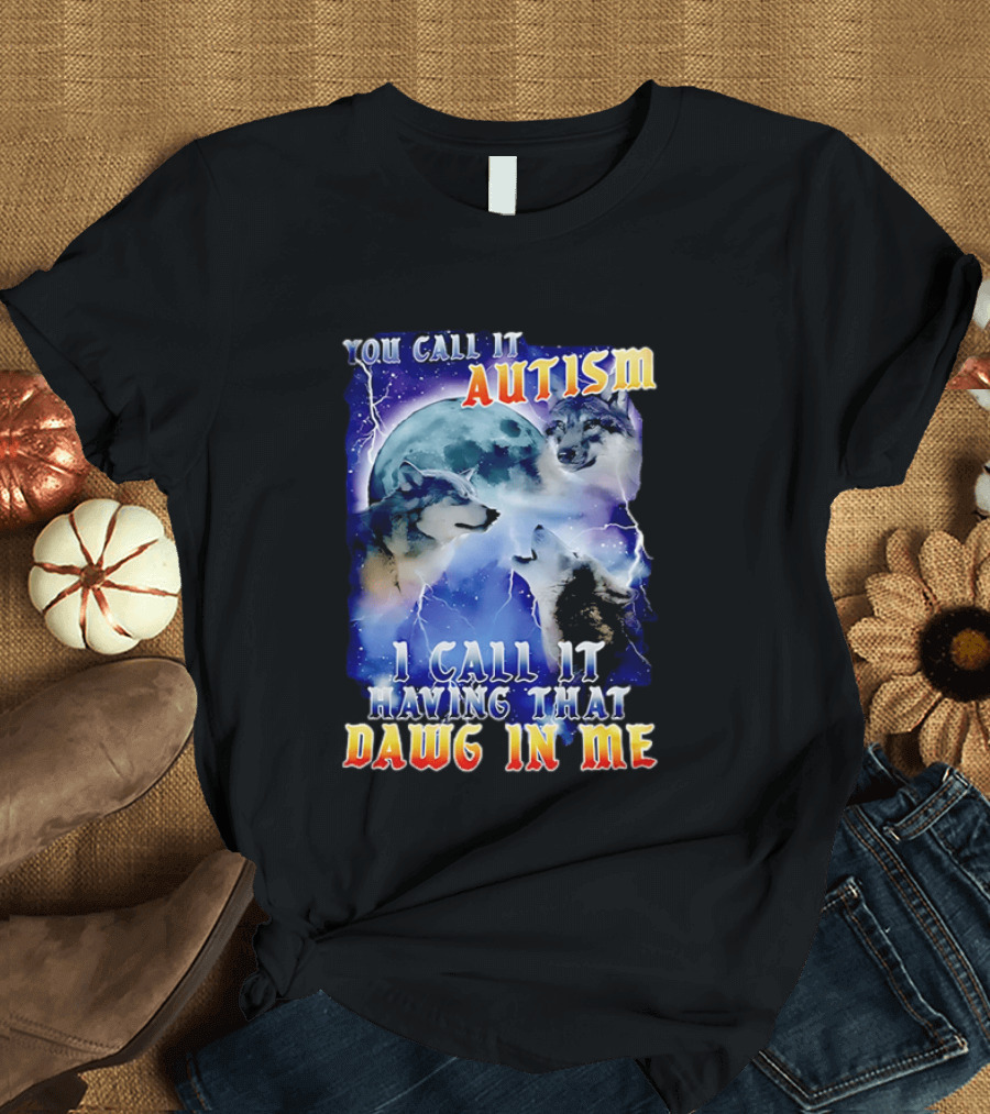 You Call It Autism I Call It Having That Dawg In Me Wolves Moonlight Scene T-Shirt