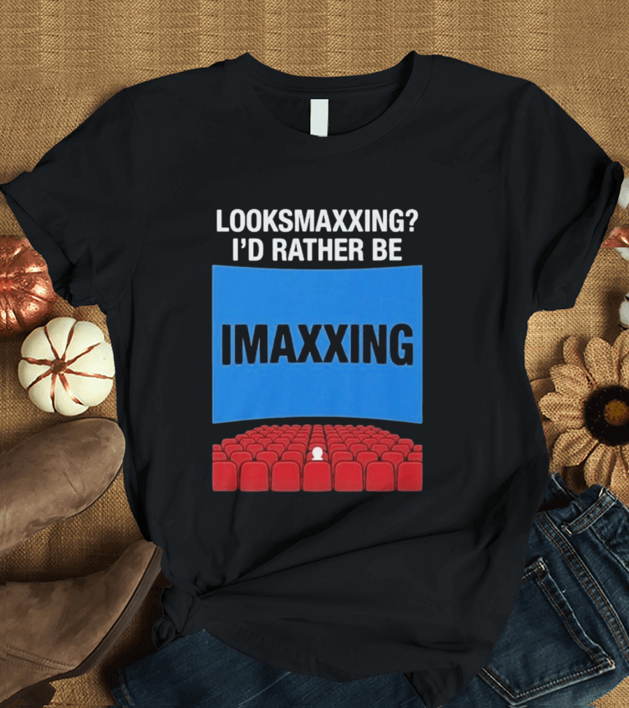 Looksmaxxing I'd Rather Be Imaxxing In Cinema Seats T-Shirt
