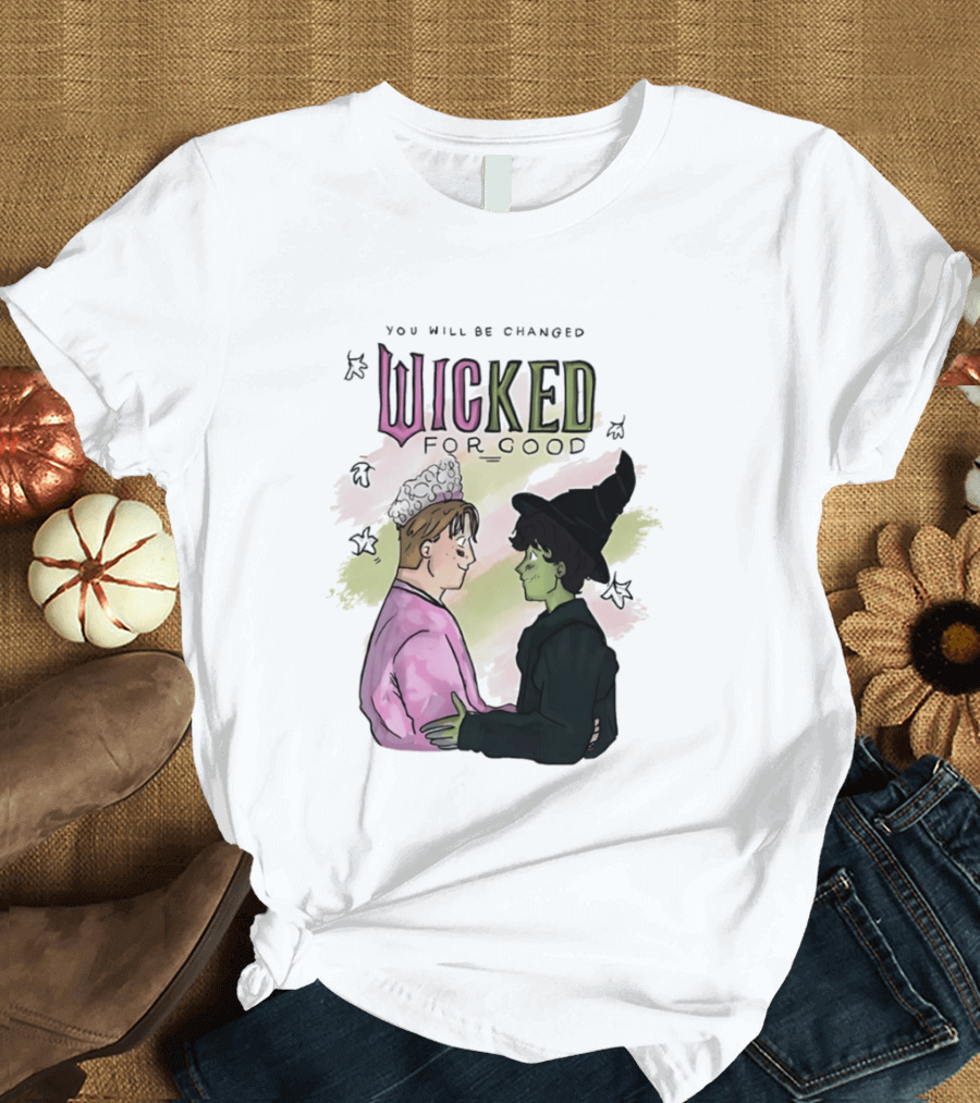 You Will Be Changed Wicked For Good Glinda Elphaba T-Shirt