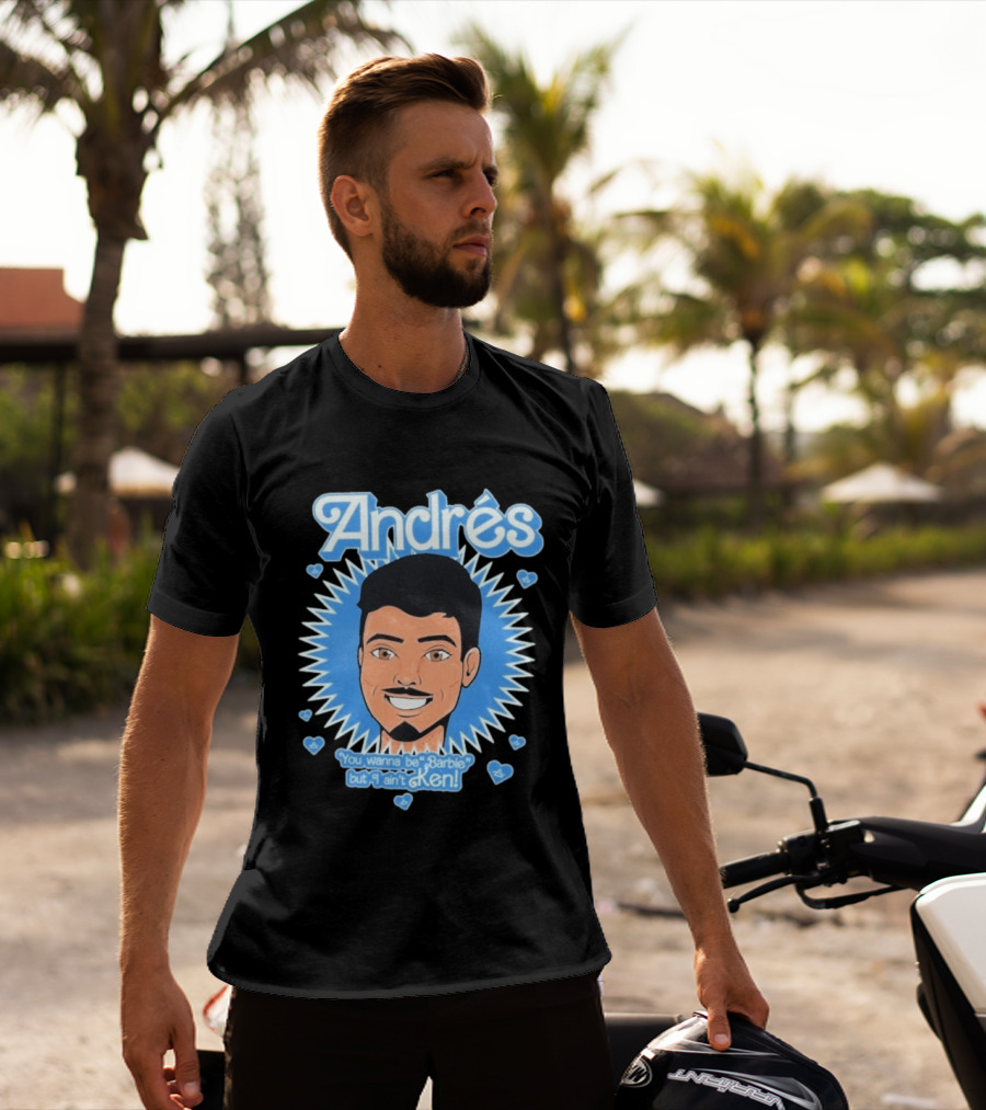 Andrés You Wanna Be Barbie But I Ain't Ken T-Shirt