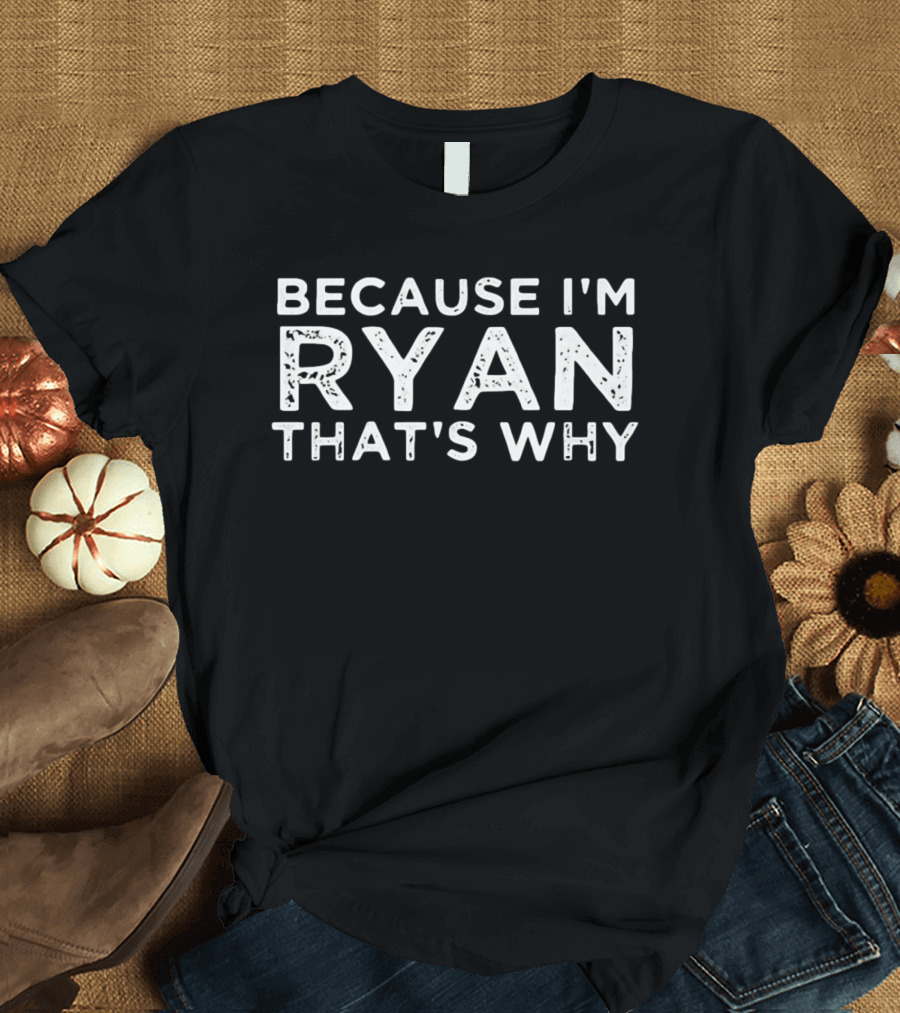 Because I'm Ryan That's Why T-Shirt