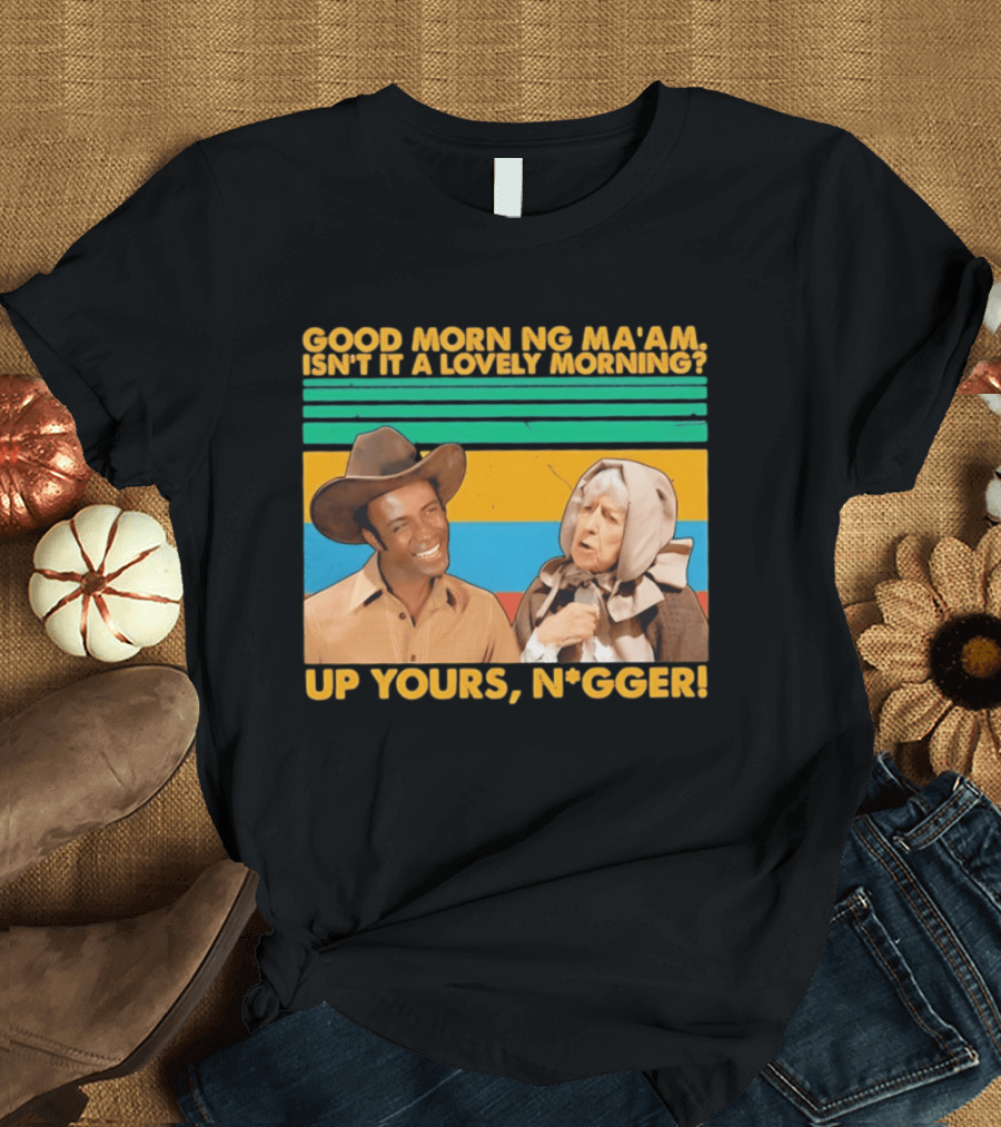 Blazing Saddles 1974 Good Morning Ma’am Isn’t It A Lovely Morning Up Yours Nigger T-Shirt