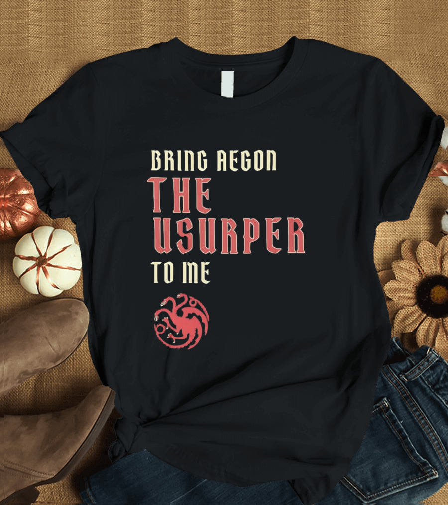 Bring Aegon The Usurper To Me House Of The Dragon Targaryen Sigil 2026 T-Shirt