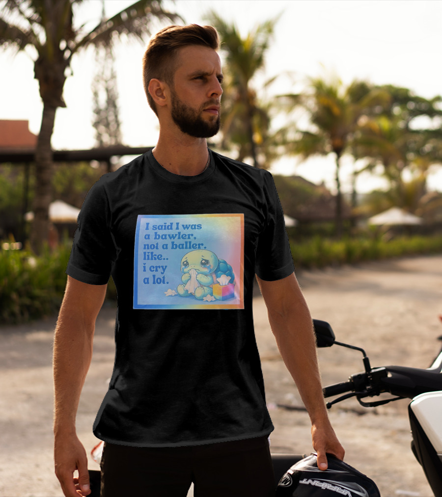 I Said I Was A Bawler Not A Baller Like I Cry A Lot Tearful Turtle T-Shirt
