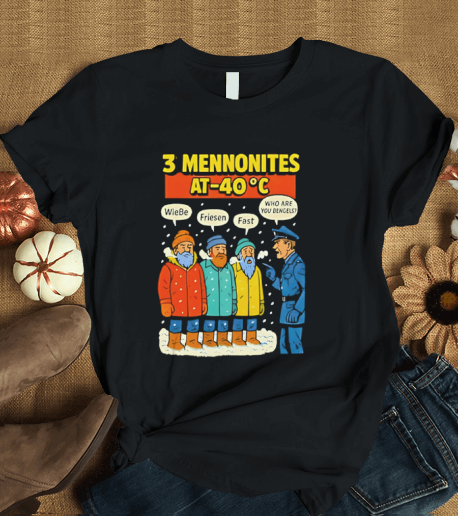 3 Mennonites At 40°C Humorous Wiebe Friesen Fast Who Are You Dengels T-Shirt