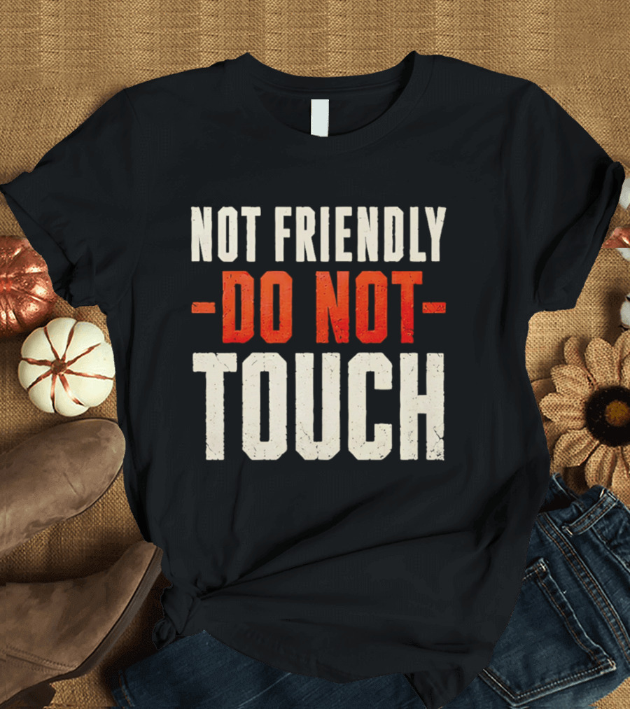 Not Friendly Do Not Touch T-Shirt