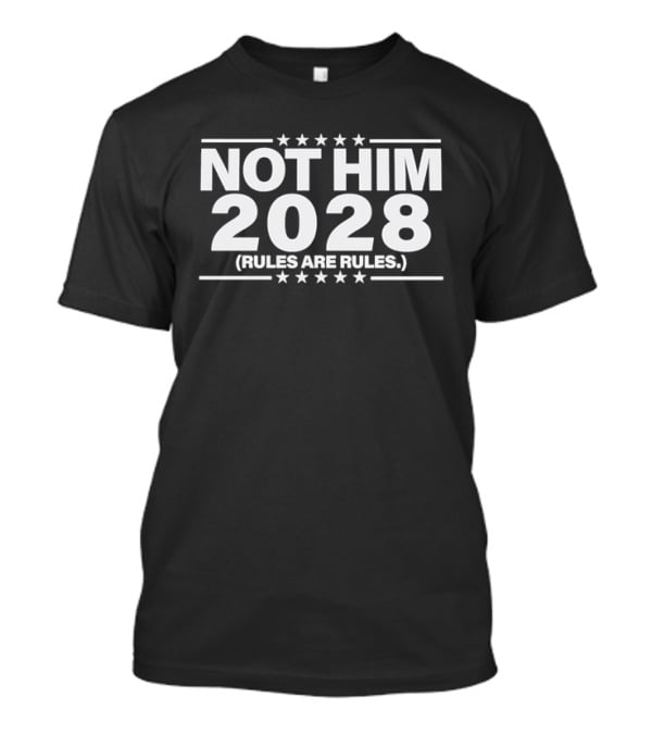 Not Him 2028 Political Rules Are Rules Message T-Shirt