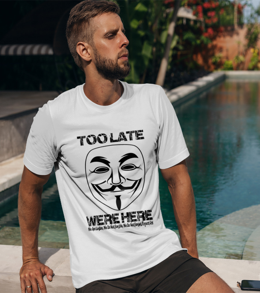 Anonymous Guy Fawkes Mask Too Late We Are Here We Are Legion We Do Not Forgive We Do Not Forget Expect Us T-Shirt
