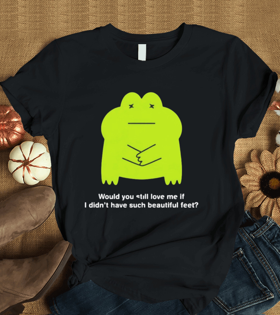 Would You Still Love Me If I Didn't Have Such Beautiful Feet Frog Meme Lime Green Funny Frog T-Shirt