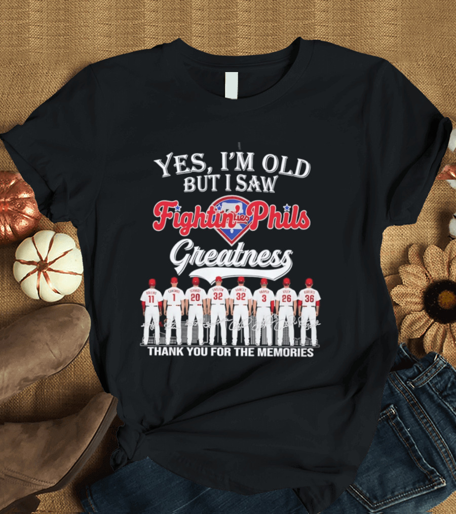 Yes I'm Old But I Saw Fightin' Phils Greatness Thank You For The Memories T-Shirt