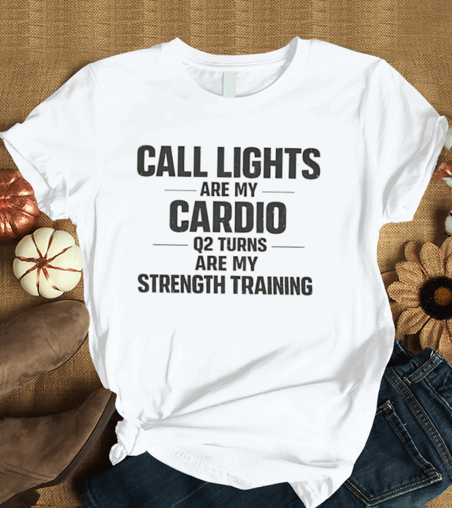 Call Lights Are My Cardio Q2 Turns Are My Strength Training T-Shirt