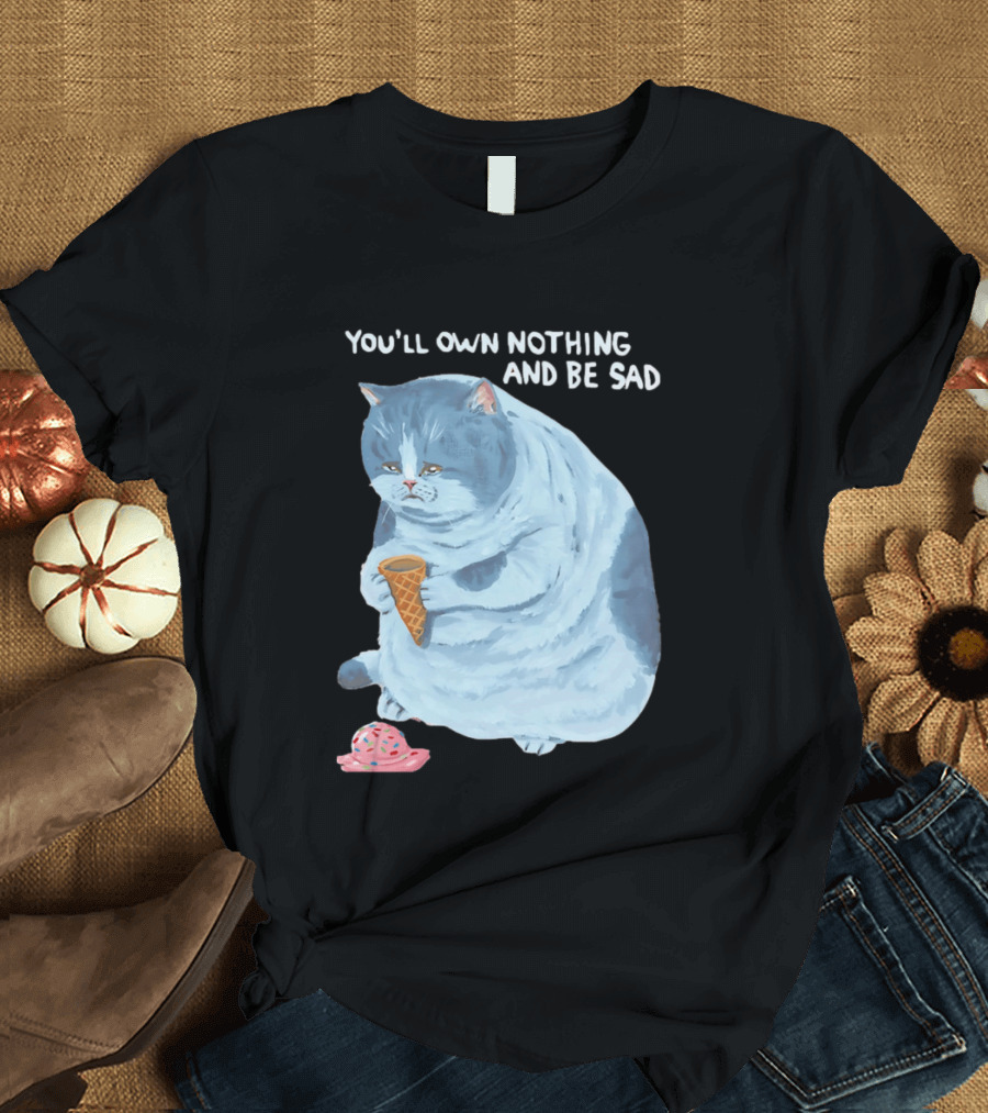 You'll Own Nothing And Be Sad Cat Holding Ice Cream Cone T-Shirt