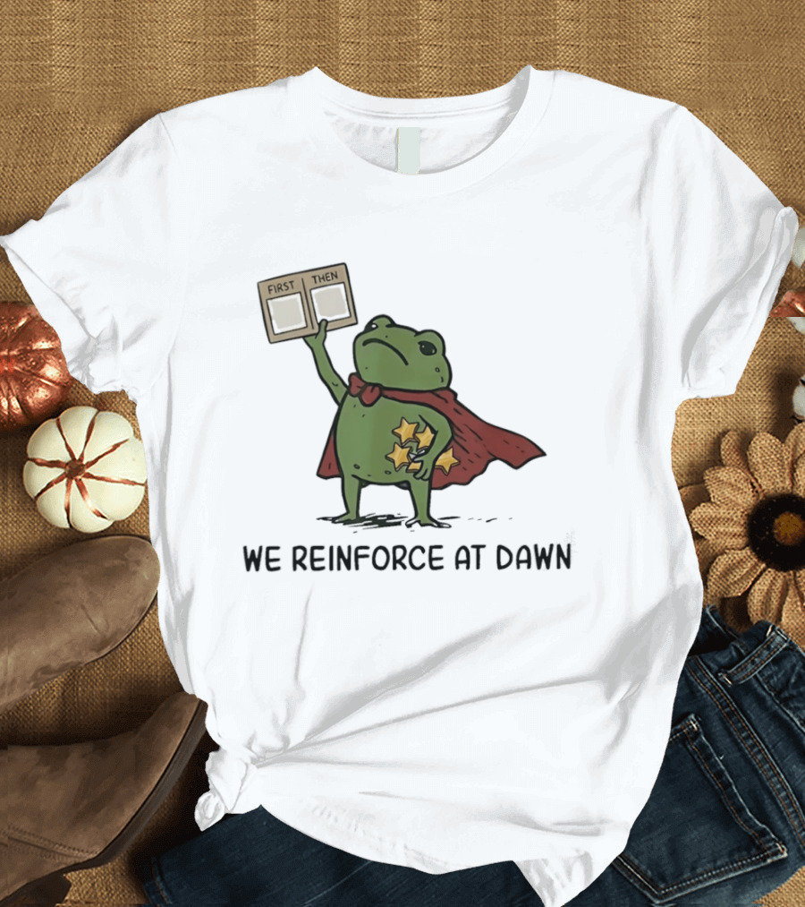 First Then Frog We Reinforce At Dawn T-Shirt