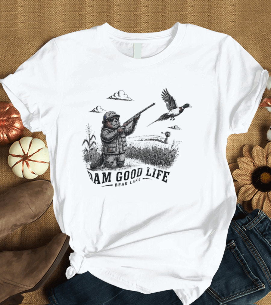Dam Good Life Bear Lake Utah Pheasant Hunting Beaver Hunter T-Shirt