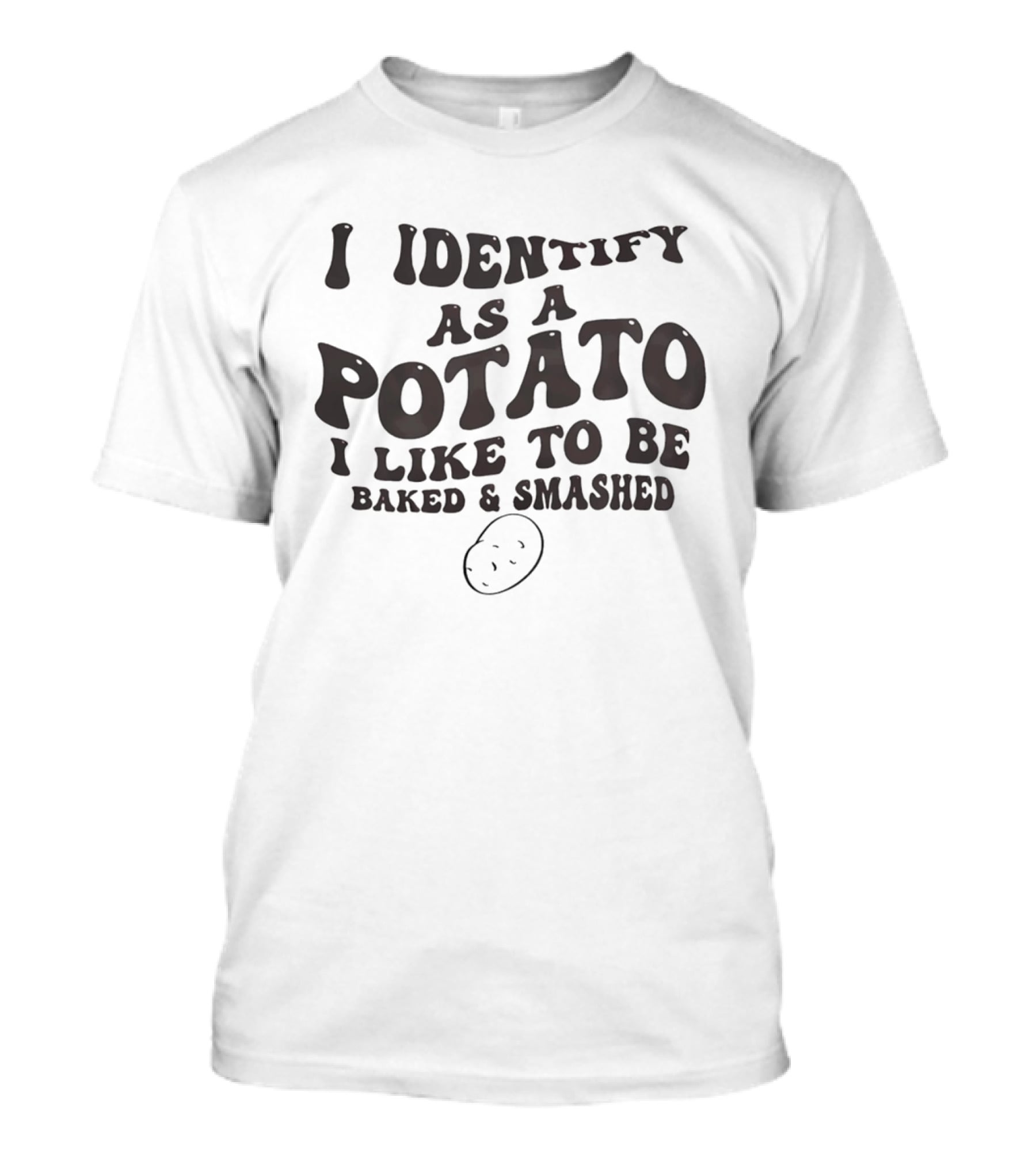 I Identify As A Potato I Like To Be Baked And Smashed Funny Food Humor T-Shirt
