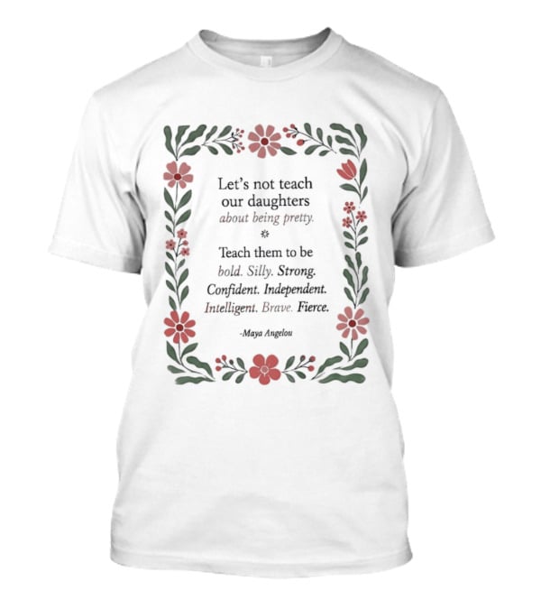 Let's Not Teach Our Daughters About Being Pretty Bold Silly Strong Confident Independent Intelligent Brave Heroes T-Shirt