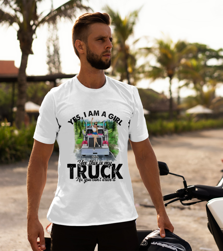 Yes I Am A Girl Yes This Is My Truck No You Can't Drive It T-Shirt