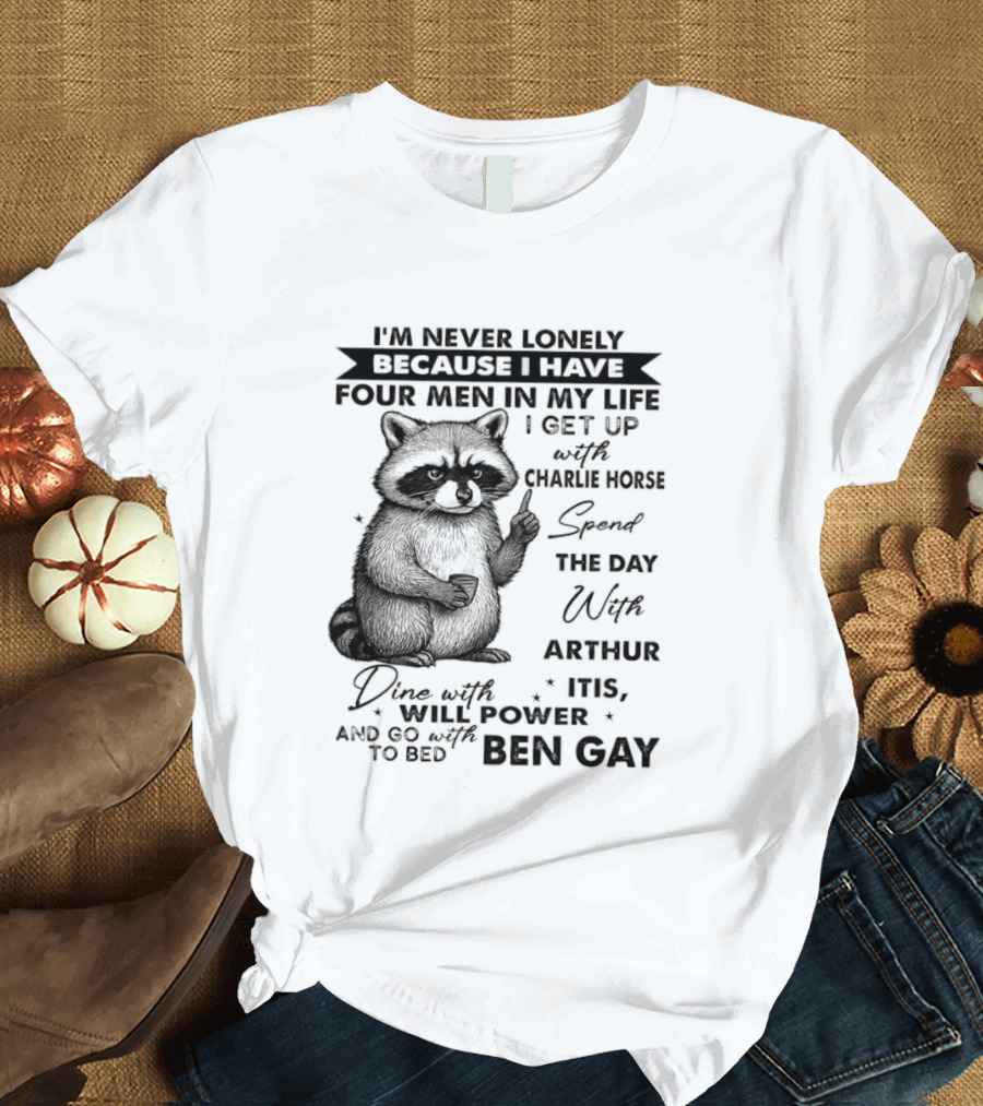 Raccoon I'm Never Lonely Because I Have Four Men Charlie Horse Arthur Itis Ben Gay T-Shirt