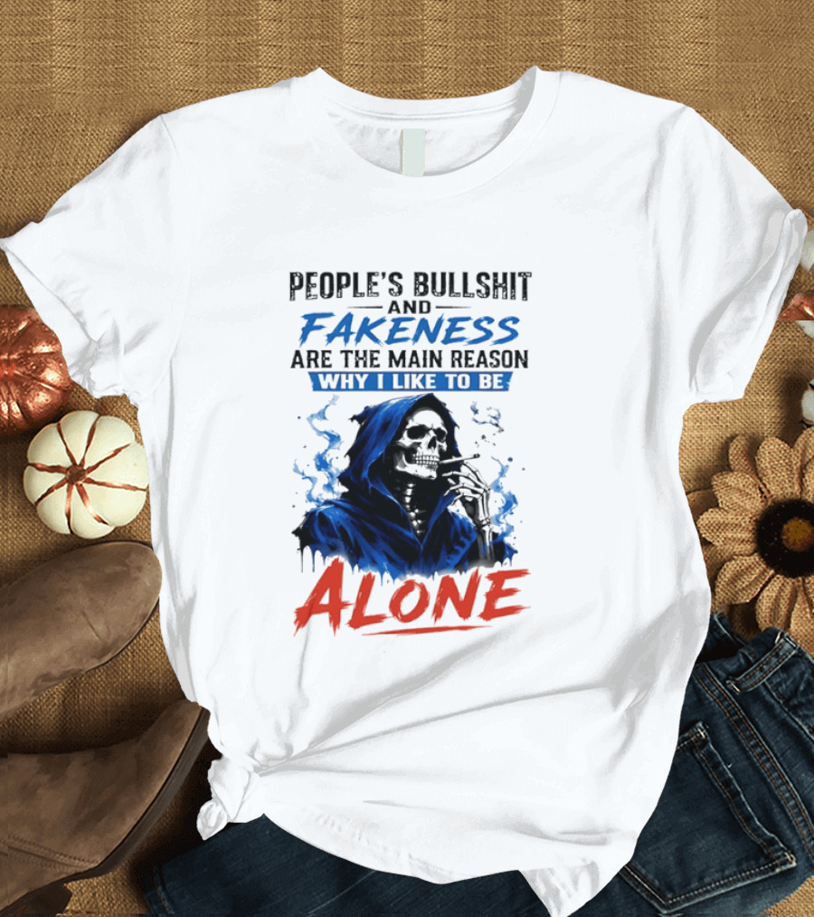 People's Bullshit And Fakeness Are The Main Reason Why I Like To Be Alone Skeleton T-Shirt