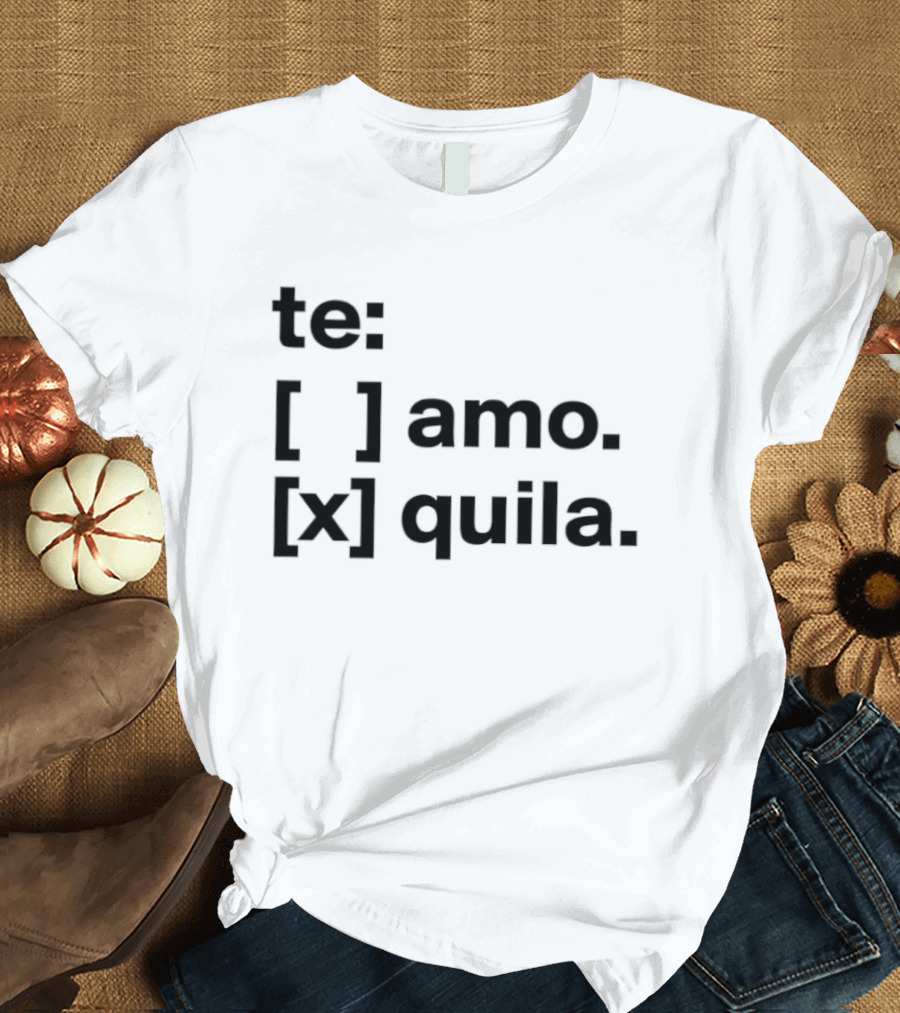 Te Amo Tequila Choice Humor Spanish Phrase Bold Text Fun Drinking T-Shirt