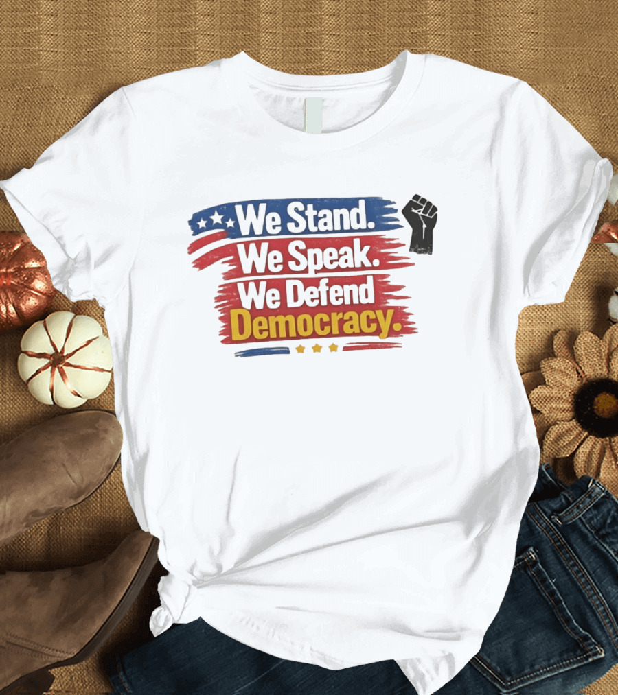 We Stand We Speak We Defend Democracy Fist And Stars T-Shirt