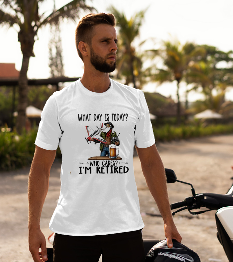 What Day Is Today Who Cares I'm Retired Pilot With RC Plane And Beer T-Shirt