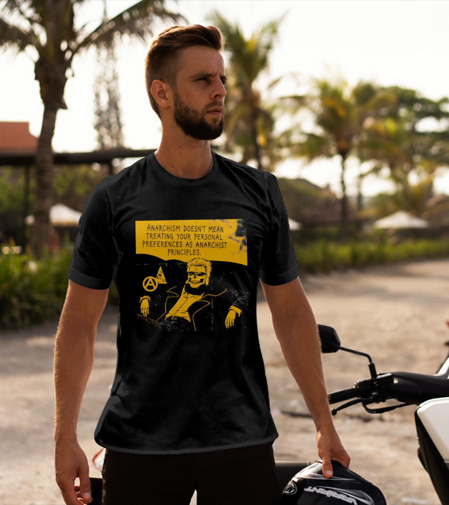 Anarchism Doesnt Mean Treating Your Personal Preferences As Anarchist Principles T-Shirt