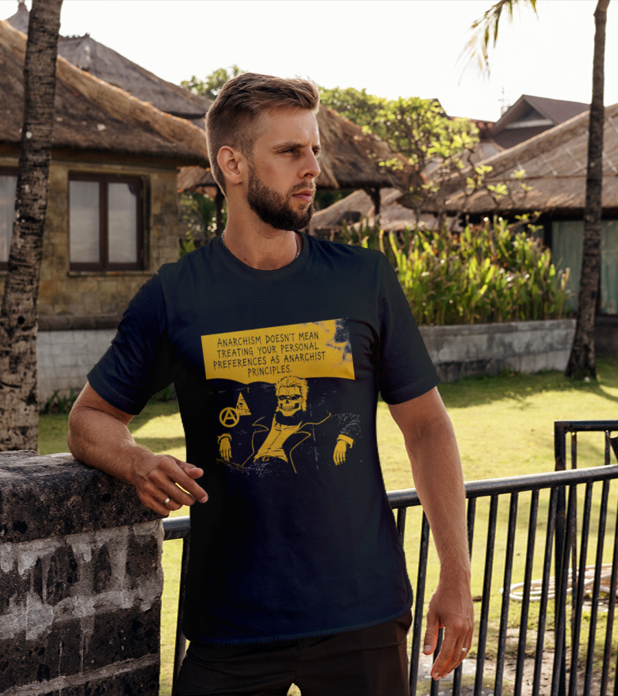 Anarchism Doesnt Mean Treating Your Personal Preferences As Anarchist Principles T-Shirt