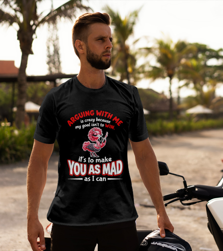 Arguing With Me Is Crazy Flamingo Make You As Mad As I Can T-Shirt