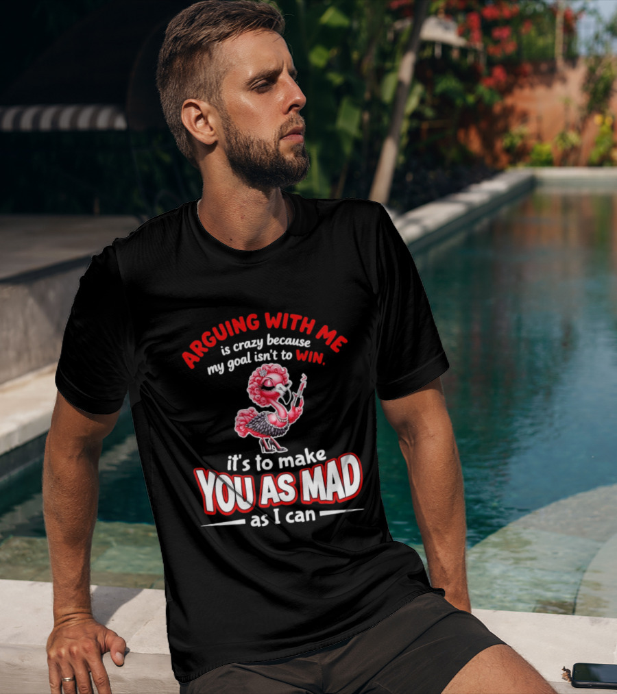 Arguing With Me Is Crazy Flamingo Make You As Mad As I Can T-Shirt