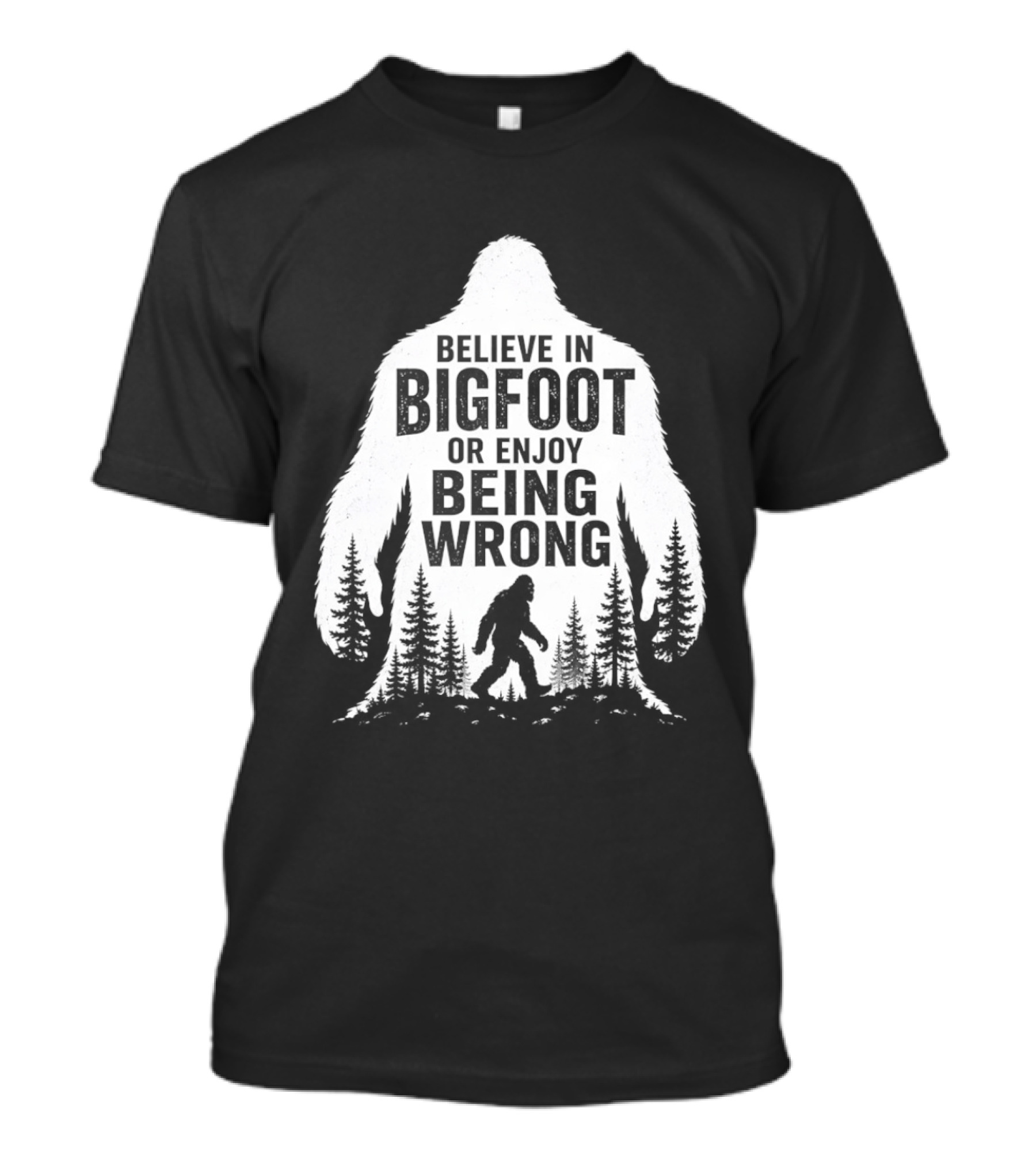 Believe In Bigfoot Or Enjoy Being Wrong T-Shirt