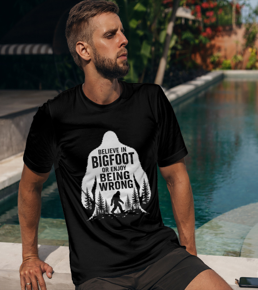 Believe In Bigfoot Or Enjoy Being Wrong T-Shirt
