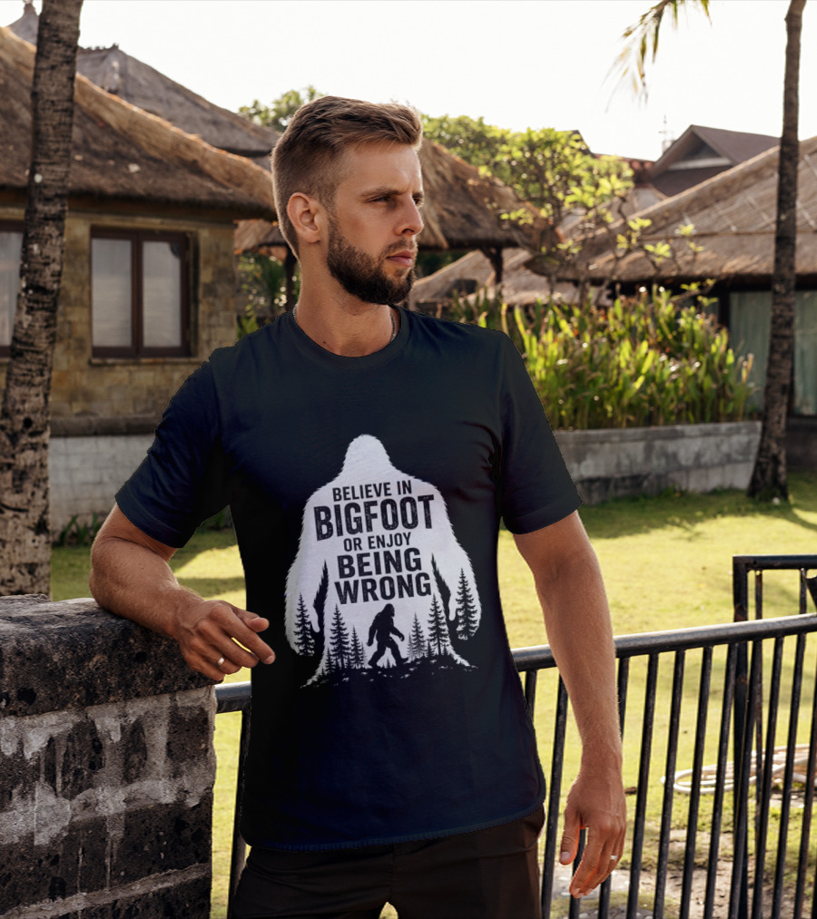 Believe In Bigfoot Or Enjoy Being Wrong T-Shirt