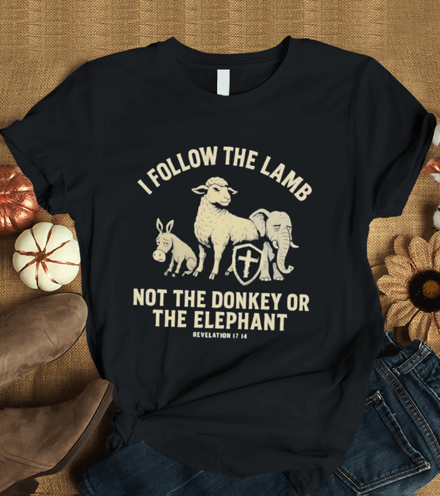 I Follow The Lamb Not The Donkey Or The Elephant Revelation 17 14 T-Shirt