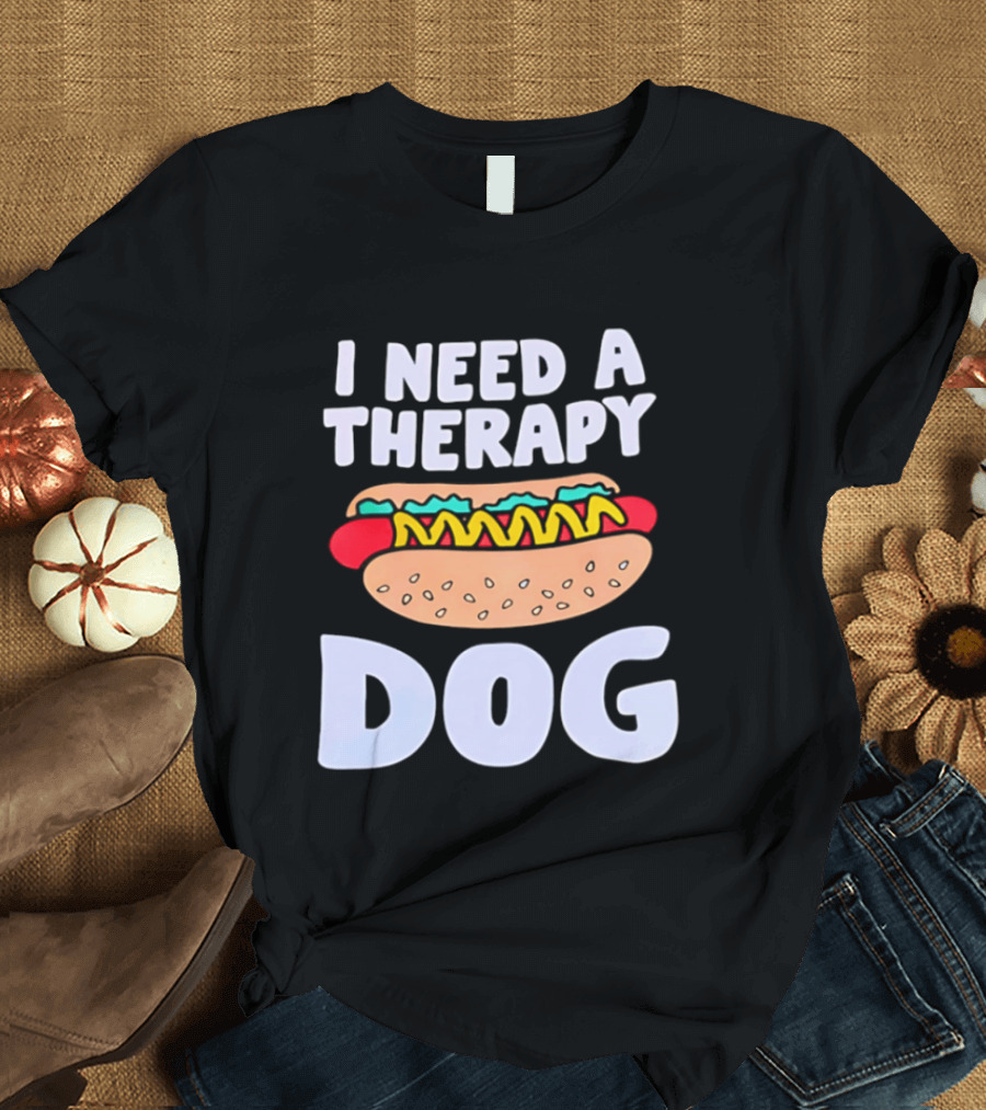 I Need A Therapy Dog Hot Dog Food Humor T-Shirt