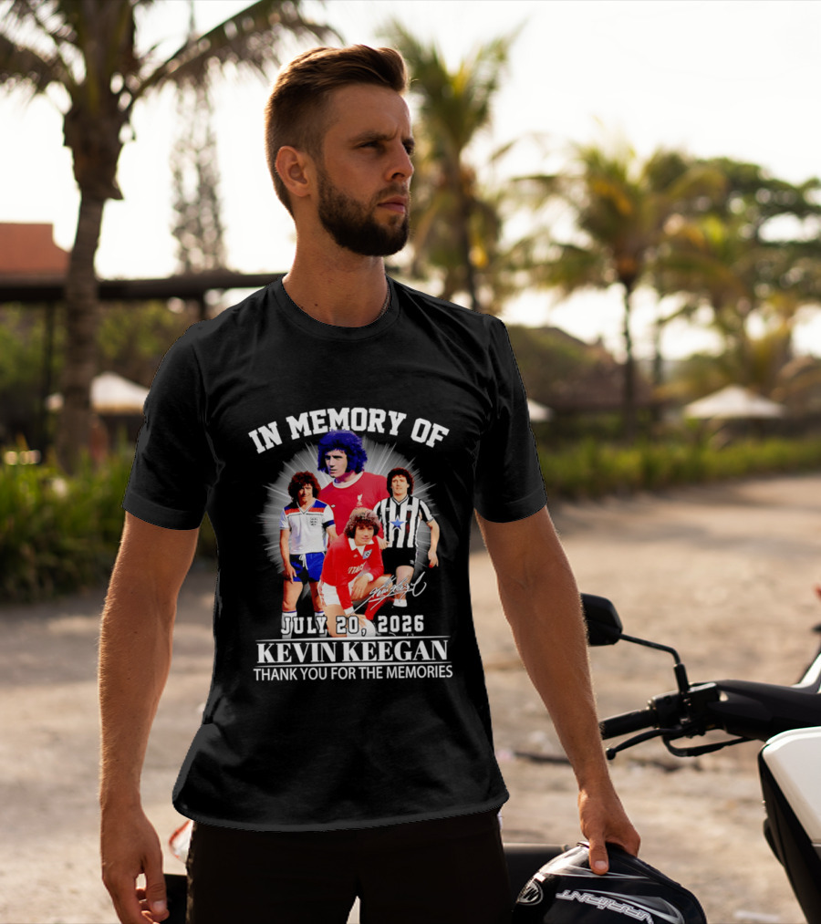 In Memory Of July 20 2026 Kevin Keegan Thank You For The Memories Liverpool Southampton Hamburg Scunthorpe T-Shirt