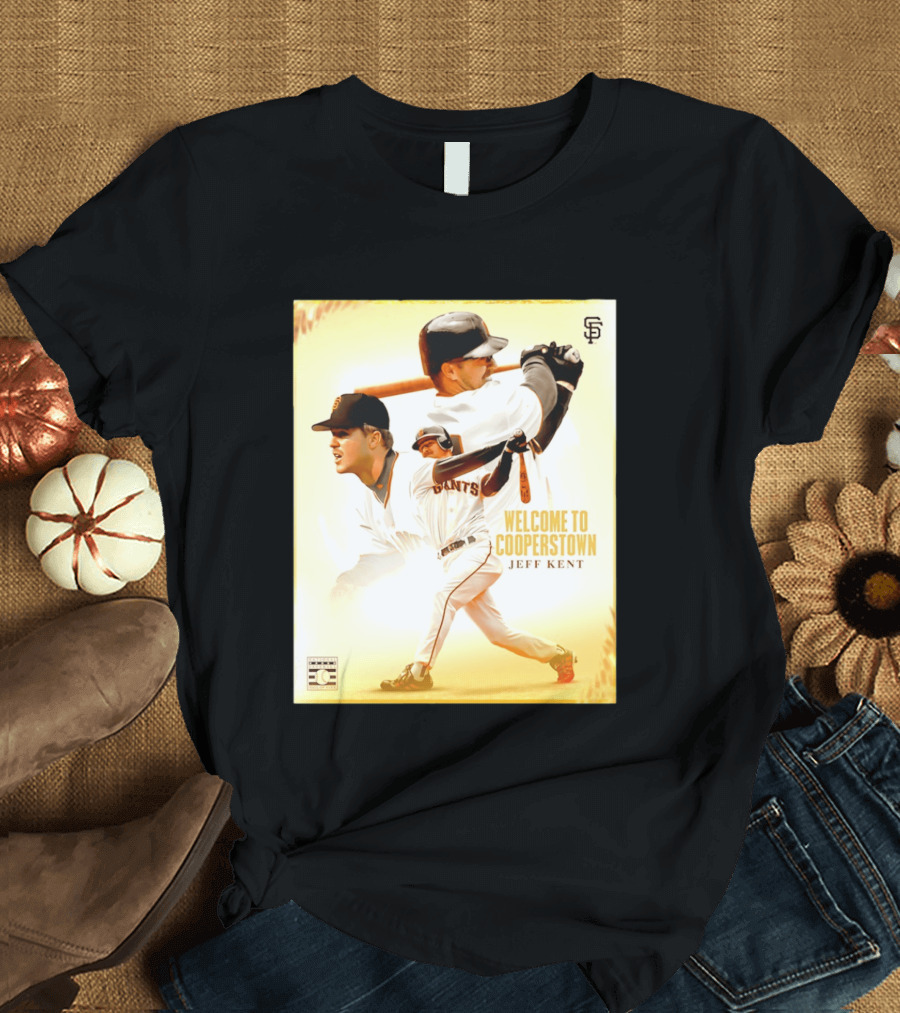 Jeff Kent Welcome To Cooperstown San Francisco Giants Giants Baseball Legend T-Shirt