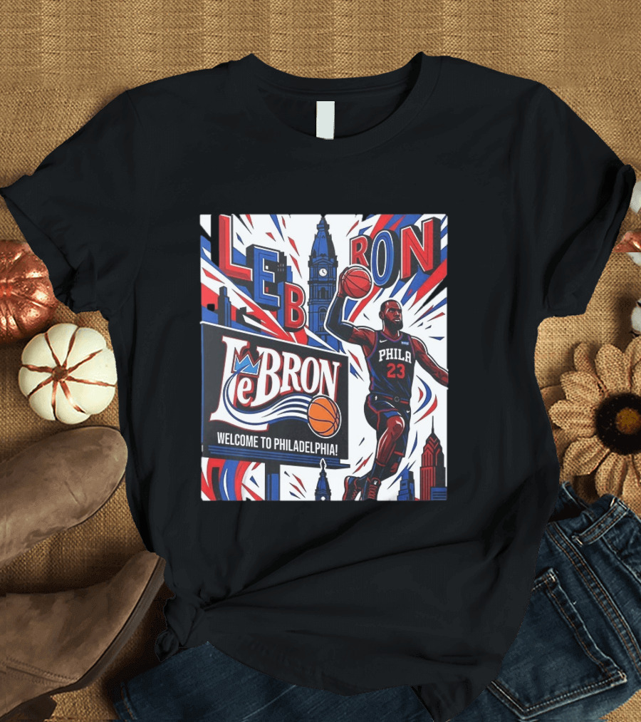 LeBron Welcome To Philadelphia NBA 76ers Lebron James Philly 23 Basketball T-Shirt