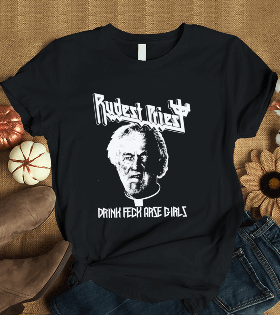 Rudest Priest Drink Feck Arse Girls Father Jack Hackett T-Shirt