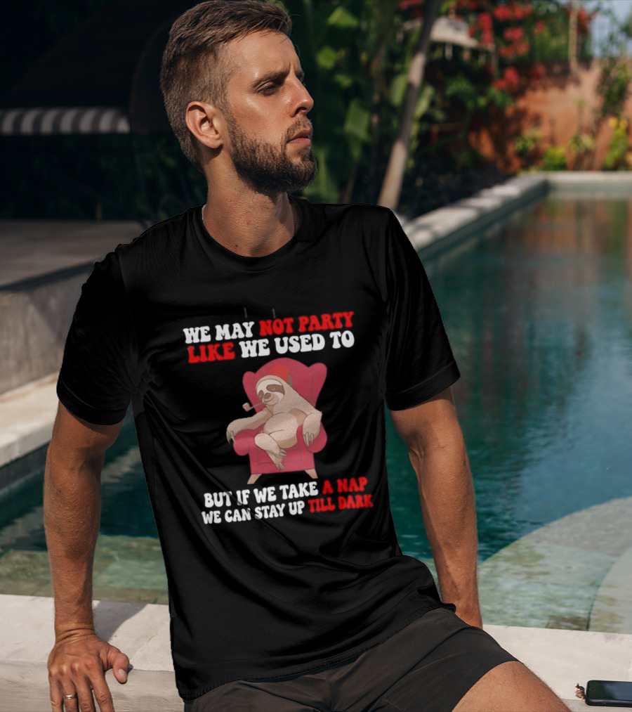 We May Not Party Like We Used To Sloth Napping Stay Up Till Dark T-Shirt