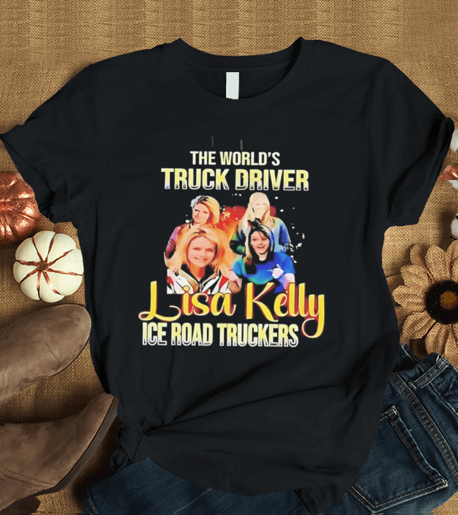 The World's Truck Driver Lisa Kelly Ice Road Truckers T-Shirt