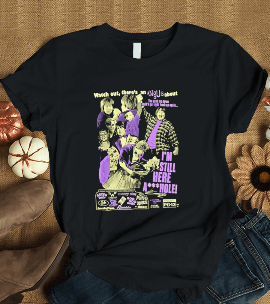Out There's An Angus About I'm Still Here A**Hole You Push Me Down And I'll Get Right Back Up Again T-Shirt