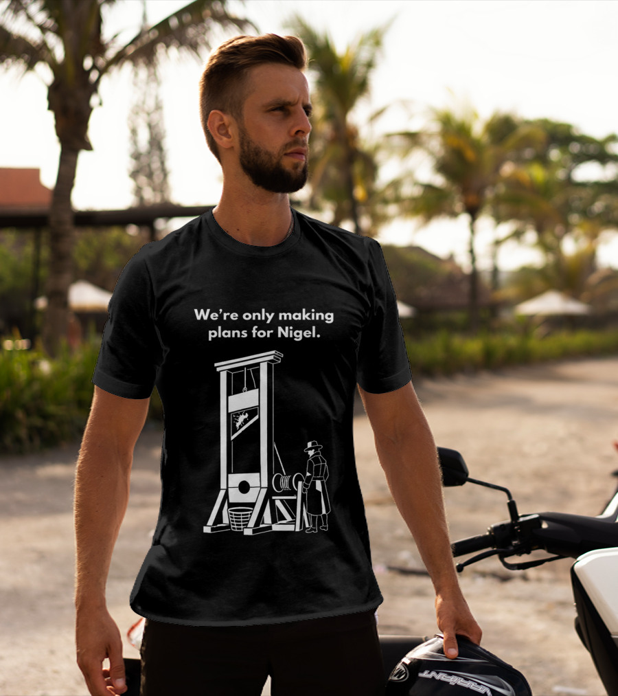 We're Only Making Plans For Nigel With Guillotine And Historical Figure T-Shirt