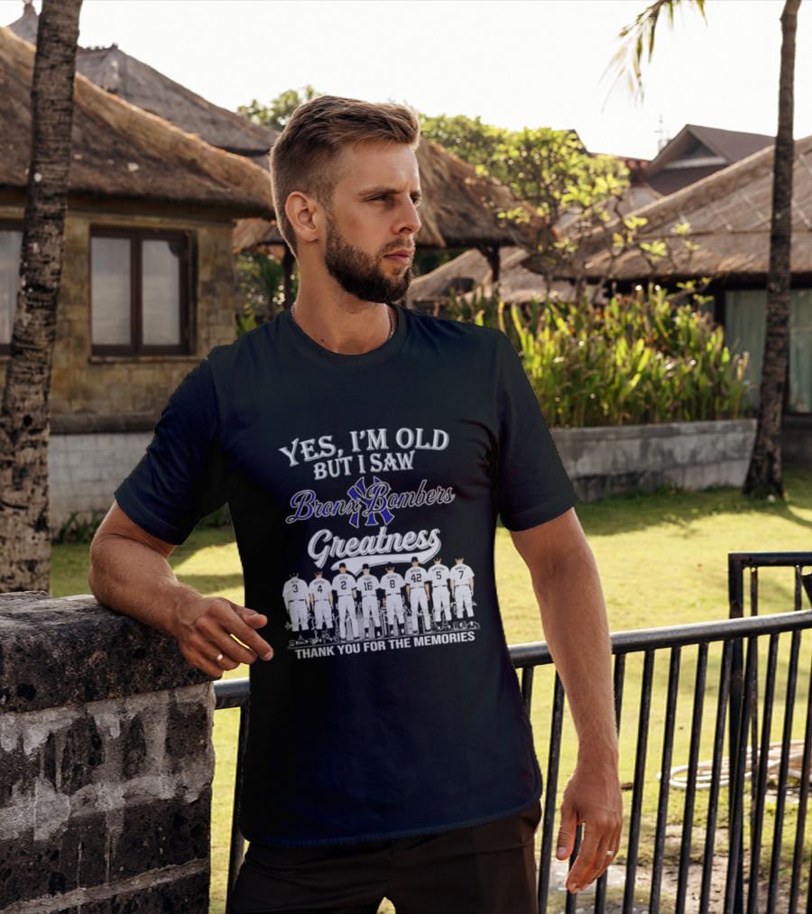 Yes I'm Old But I Saw Bronx Bombers Greatness Thank You For The Memories T-Shirt