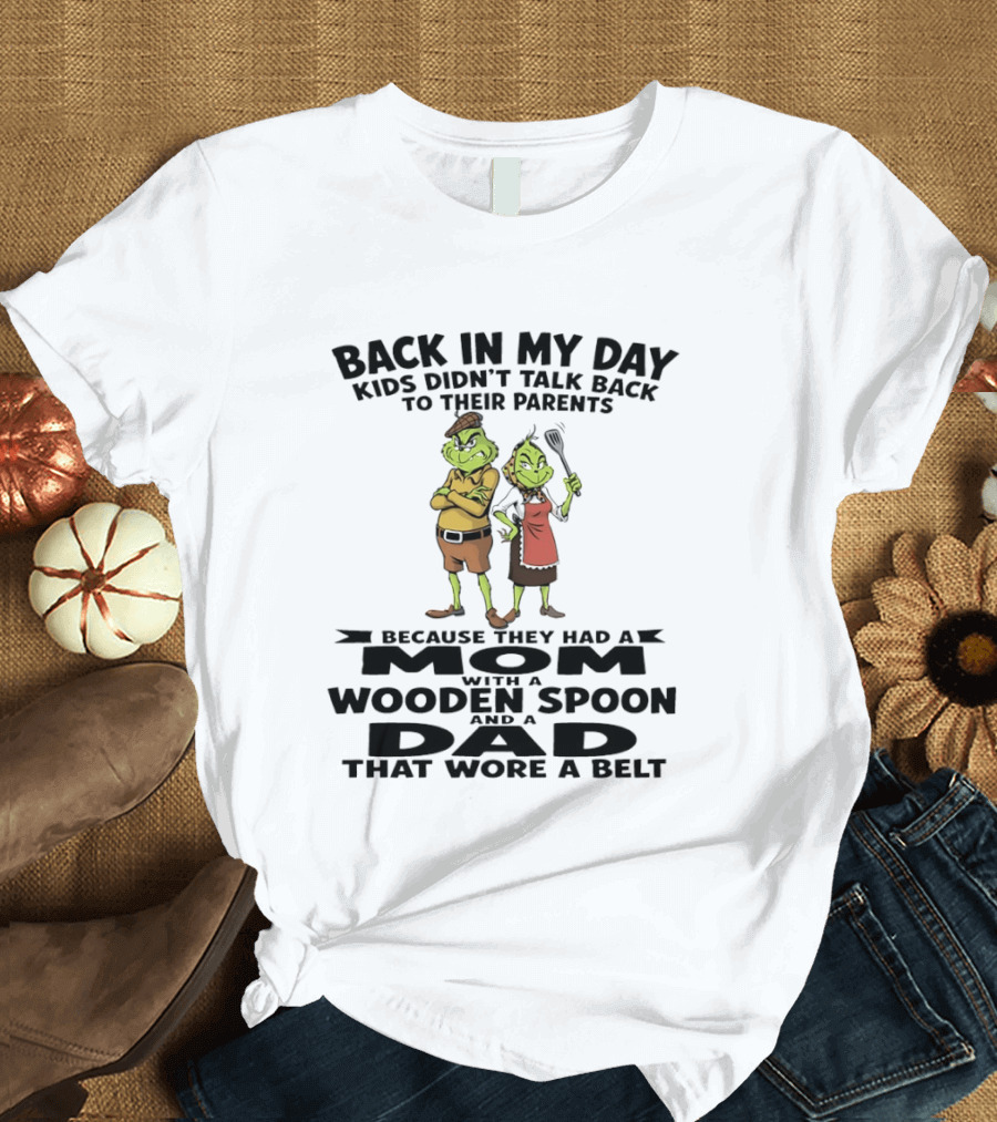 Back In My Day Kids Didn't Talk Back To Parents Mom With A Wooden Spoon Dad That Wore A Belt T-Shirt